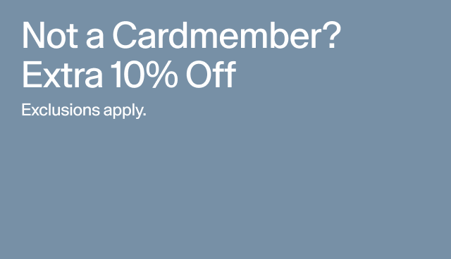 Not a Cardmember? Extra 10 percent off. Exclusions apply. 