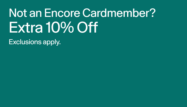 Not an Encore Cardmember? Extra 10 off. Exclusions apply. 
