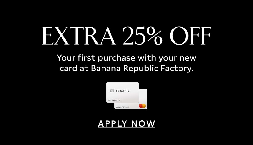 Extra 25% off your first purchase with your new card at Banana Republic Factory. Apply now.