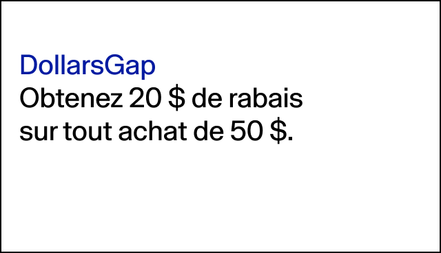 DollarsGap Obtenez 20 $ de rabais sur tout achat de 50 $. Jusqu’à 100 $ DollarsGap échangeables par transaction. 