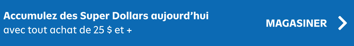 Accumulez des super dollars aujourd'hui avec tout achat de 25 $ et +. magasiner