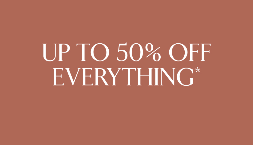 Up to 50% off everything*.