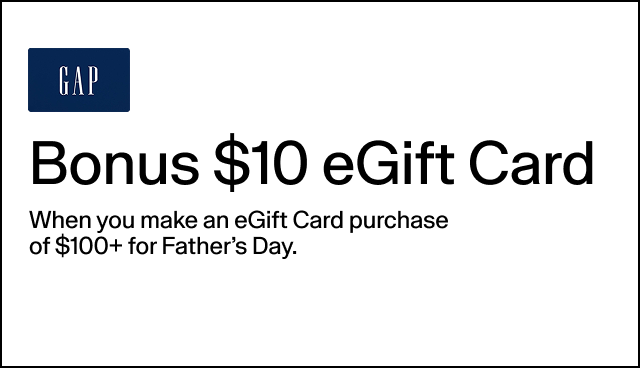 Bonus $10 eGiftCard. When you make an eGift Card purchase of $100+ for Father's Day. 