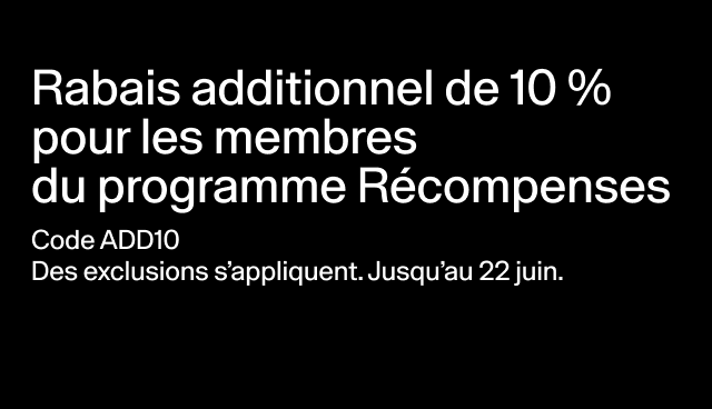 Rabais additionnel de 10 % pour les membres du programme Récompenses Code ADD10 Des exclusions s’appliquent. Jusqu’au 22 juin. Appliquer le code 