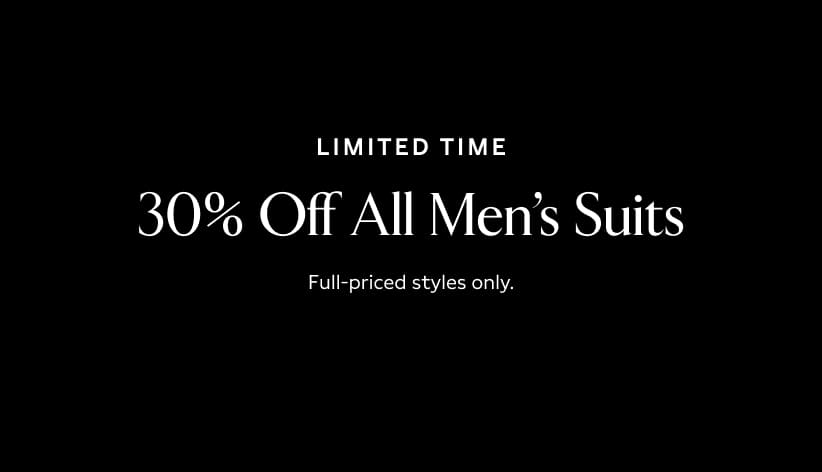 Limited time. 30% off all men's suits.  Full-priced styles only.