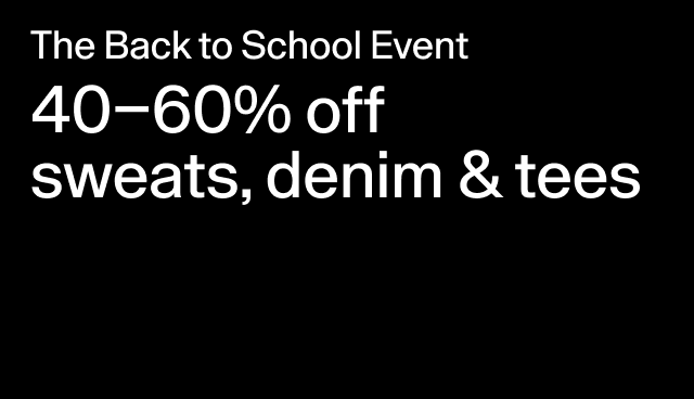 The Back to School Event 40-60% off sweats, denim & tees Select styles.