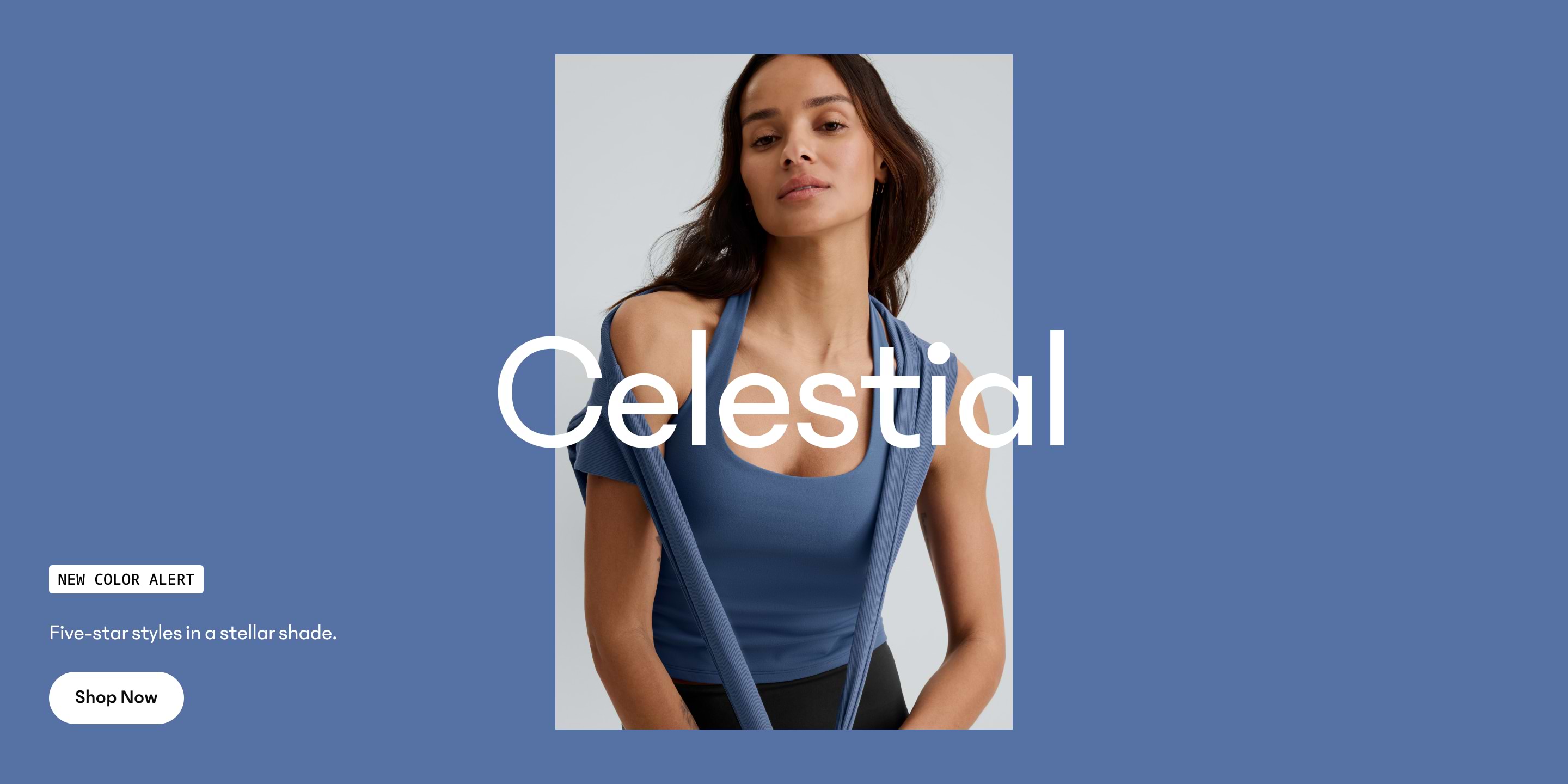 Woman wearing a blue athletic tank with a “Shop Now” button.  text “NEW COLOR ALERT. Celestial. Five-star styles in a stellar shade.” and a “Shop Now” button.