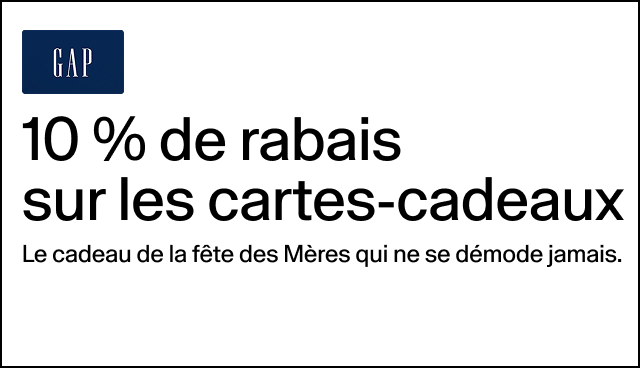 10 % de rabais sur les cartes-cadeaux Le cadeau de la fête des Mères qui ne se démode jamais. En ligne et en magasin chez Gap et Gap Entrepôt. Jusqu’au 14 mai. Achat maximum de 250 $. 