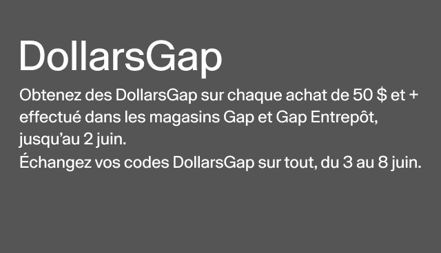 DollarsGap Obtenez des DollarsGap sur chaque achat de 50 $ et + effectué dans les magasins Gap et Gap Entrepôt, jusqu’au 2 juin. Échangez vos codes DollarsGap sur tout, du 3 au 8 juin. 