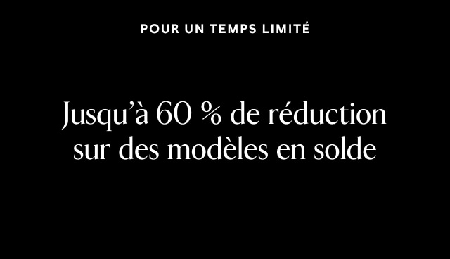 Pour un temps limité. Jusqu'à 60 % de réduction sur des modèles en solde.
