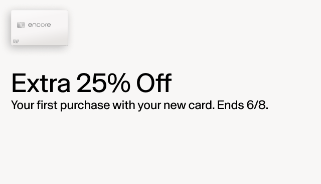Extra 25 off. Your first purchase with your new card. Ends 6/8. 