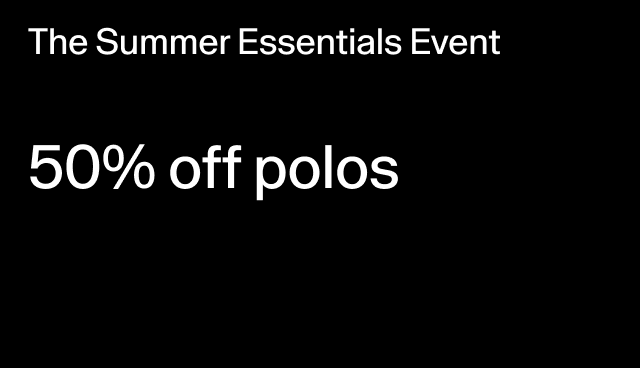The Summer Essentials Event 50% off polos Select styles.