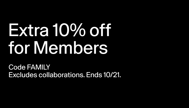 Extra 10% off for Members Code FAMILY Excludes collaborations. Ends 10/21.
