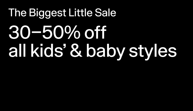 The Biggest Little Sale 30-50% off all kids' & baby styles Exclusions apply.