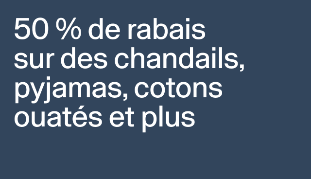 50 % de rabais sur des chandails, pyjamas, cotons ouatés et plus Certains modèles. 