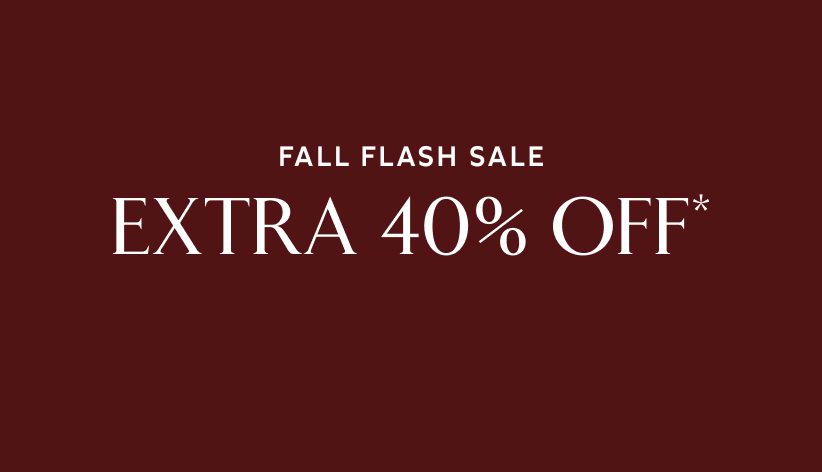 Fall flash sale. Extra 40% off*.