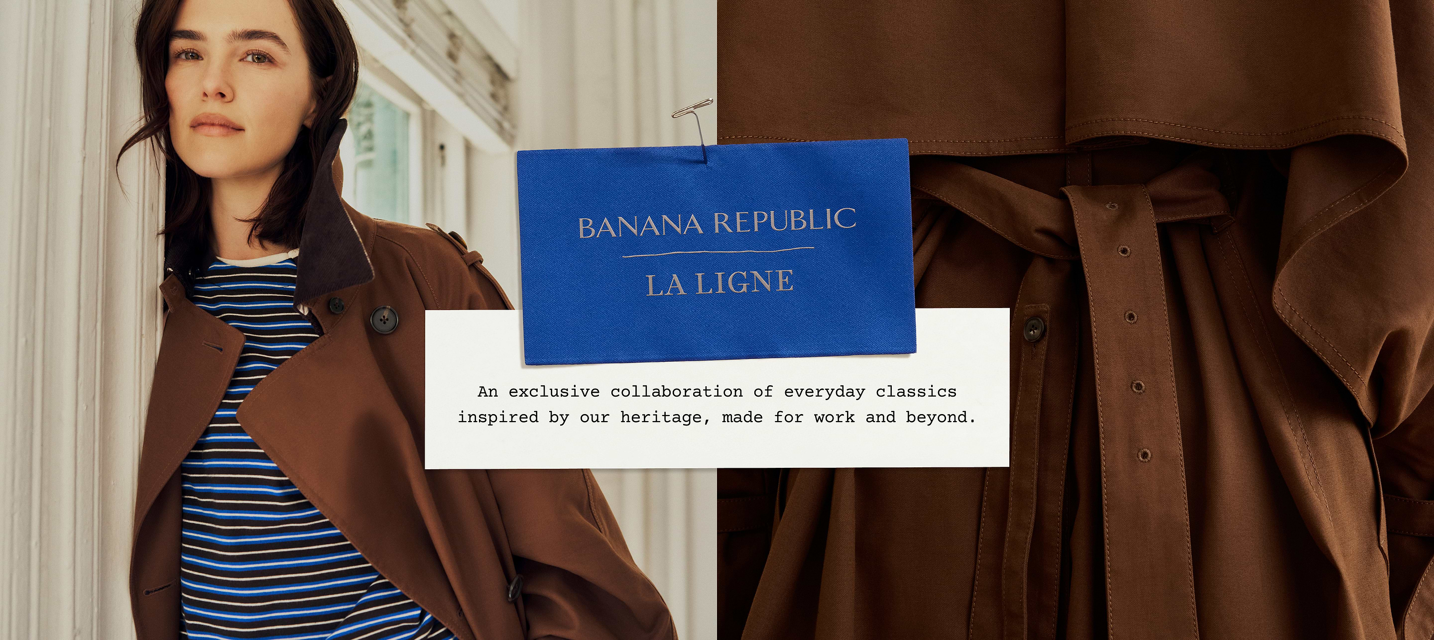 “BANANA REPUBLIC LA LIGNE.” “An exclusive collaboration of everyday classics inspired by our heritage, made for work and beyond.”