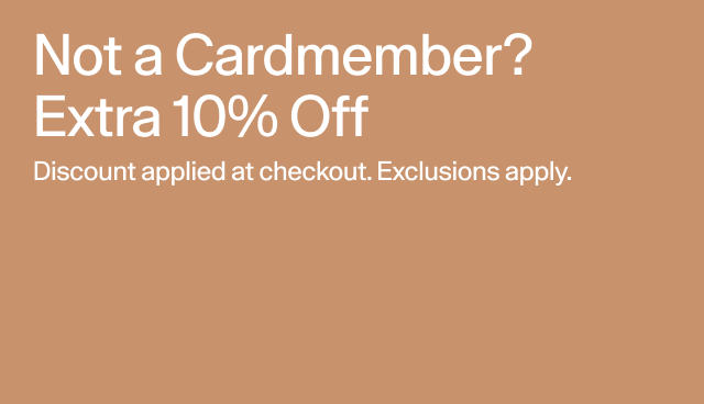 Not a Cardmember? Extra 10 percent off. Discount applied at checkout. Exclusions apply. 