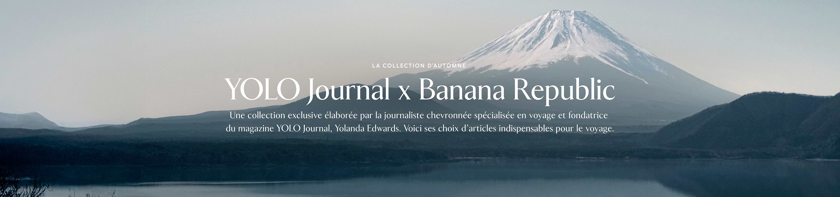 La collection d'automne. Yolo Journal x Banana Republic. Les articles indispensables pour le voyage selon la fondatrice du magazine de voyage YOLO Journal, Yolanda Edwards.