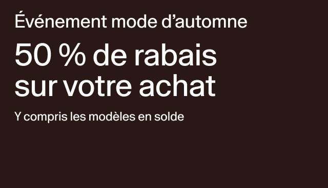 Événement mode d’automne 50 % de rabais sur votre achat Y compris les modèles en solde Rabais accordé à la caisse. Des exclusions s’appliquent. 