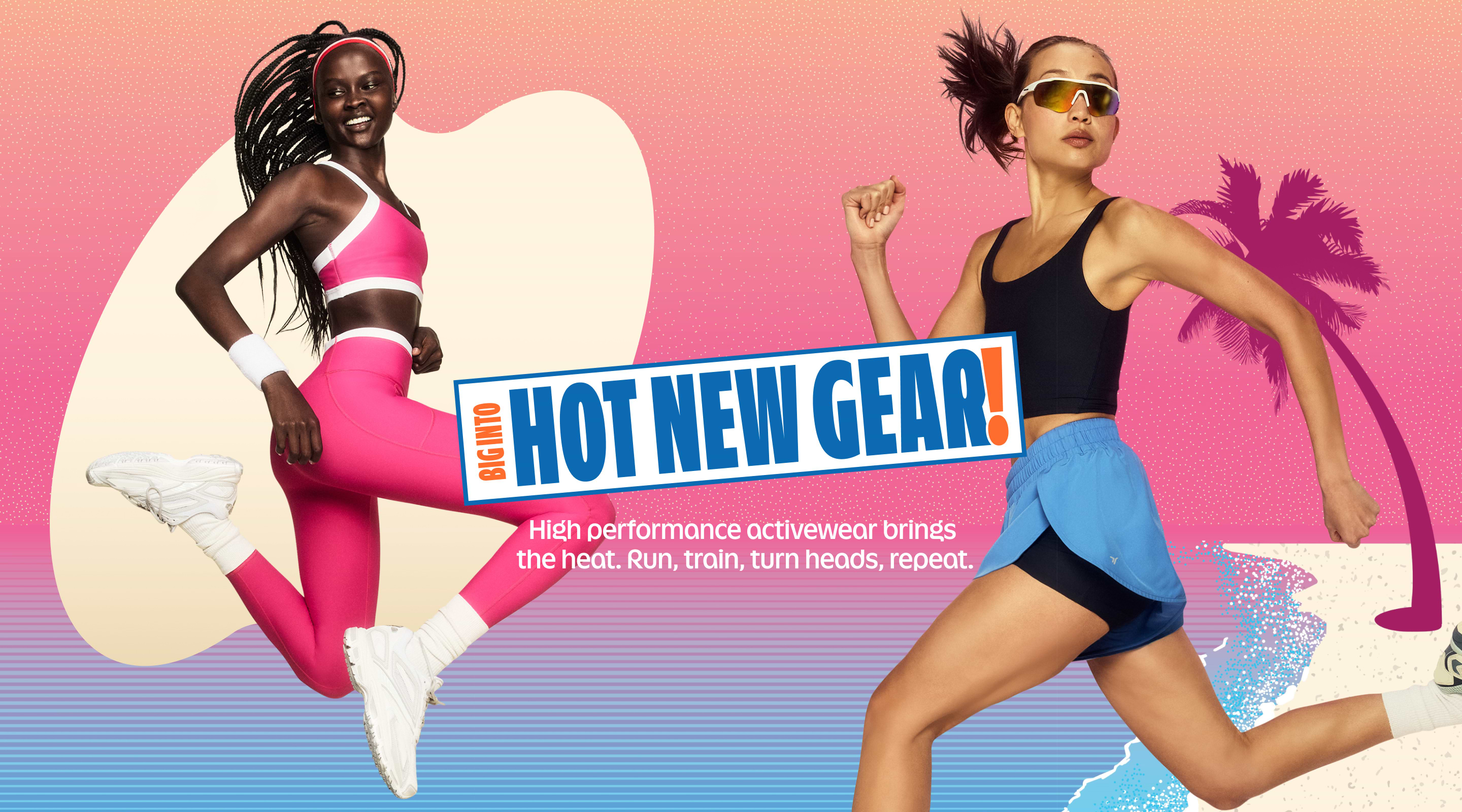 Big into hot new gear. High performance activewear brings the heat. Run, train, turn heads, repeat.