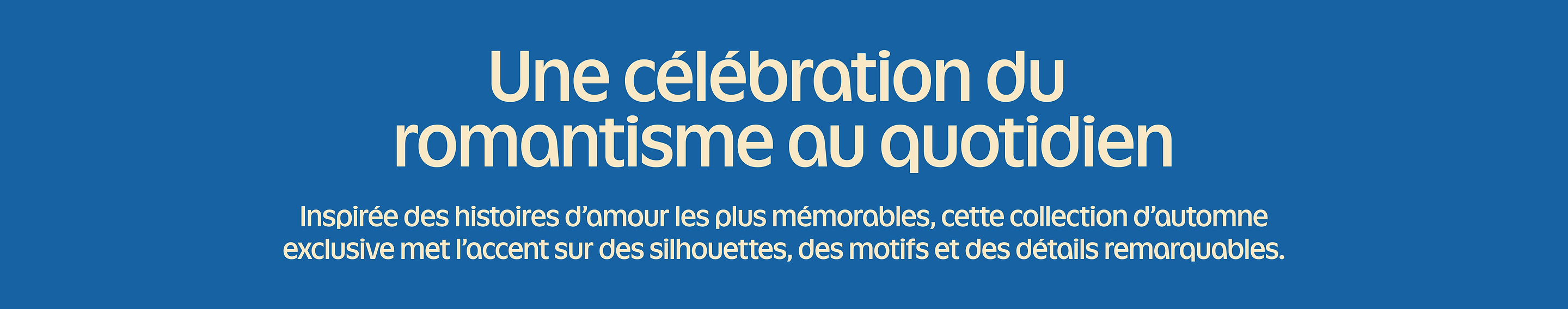 Une célébration du romantisme au quotidien, une collection d’automne inspirée d’histoires d’amour, axée sur silhouettes, motifs et détails.