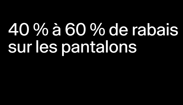 40 % à 60 % de rabais sur les pantalons Certains modèles. 