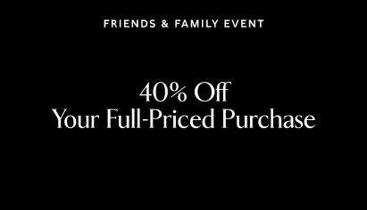 Friends & Family Event. 40% off your full-priced purchase.