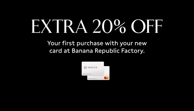 Extra 20% off your first purchase with your new card at Banana Republic Factory.