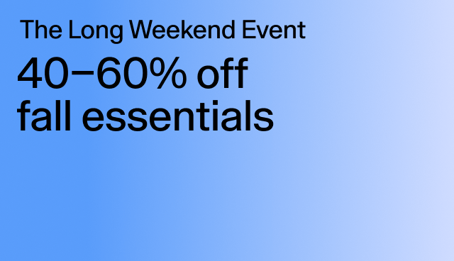 The Long Weekend Event 40-60% off fall essentials Select styles.