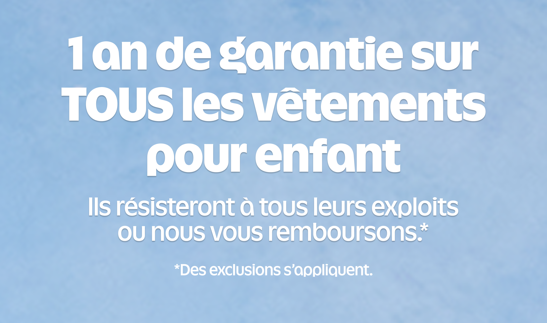 1 an de garantie sur tous les vetements pour enfant.