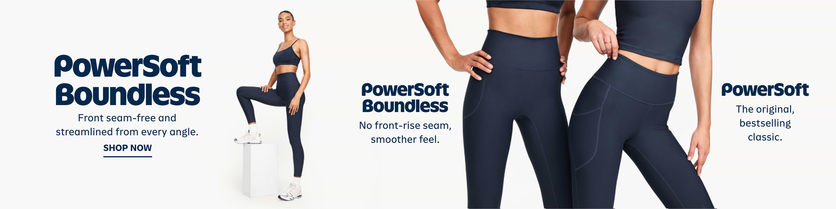 PowerSoft Boundless. Front seam-free and streamlined from every angle.