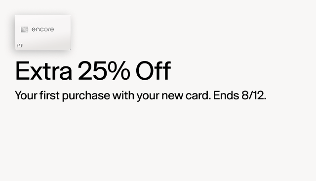 Extra 25 percent off. Your first purchase with your new card. Ends 8/12. 