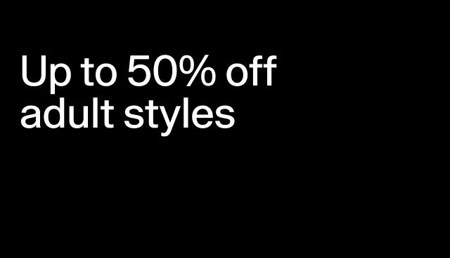 Up to 50% off adult styles Select styles.