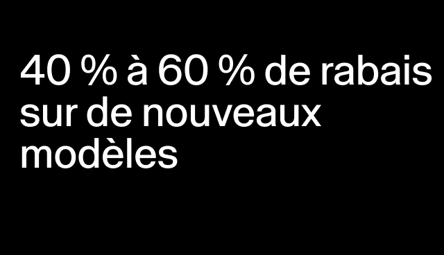 40 % à 60 % de rabais sur de nouveaux modèles Certains modèles. 