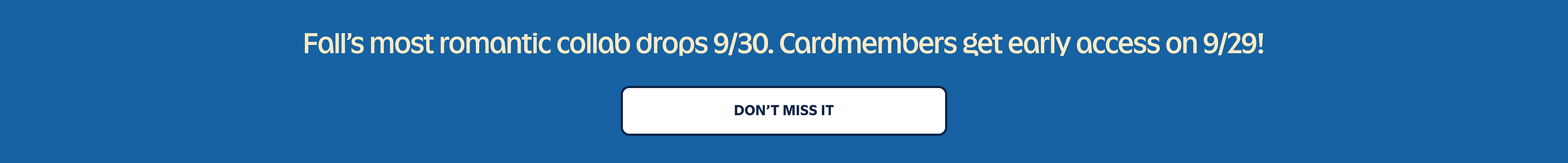 Blue banner: “Fall’s most romantic collab drops 9/30—cardmembers get early access 9/29.” Button: “Don’t miss it.”