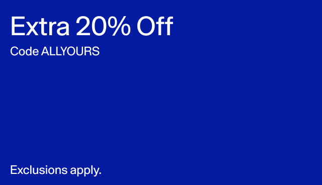 Extra 20 off. Code ALLYOURS. Exclusions apply. 
