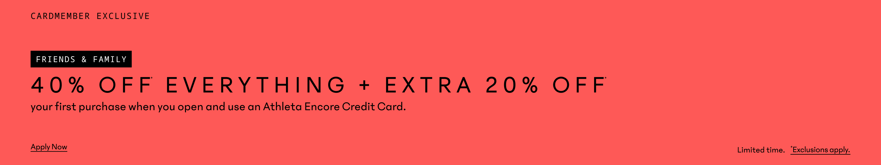 Cardmember Exclusive Friends & Family: 40% off everything + extra 20% off first purchase with Athleta Encore Credit Card; limited time, exclusions apply.