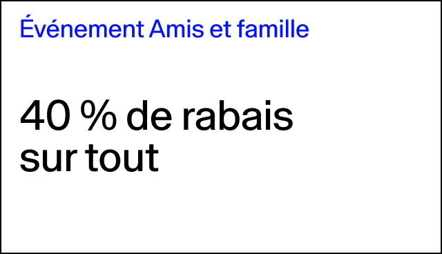 Événement Amis et famille 40 % de rabais sur tout En ligne et en magasin. Exclut les collaborations. 