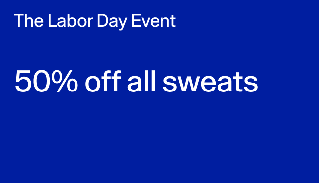 The Labor Day Event 50% off all sweats Exclusions apply.
