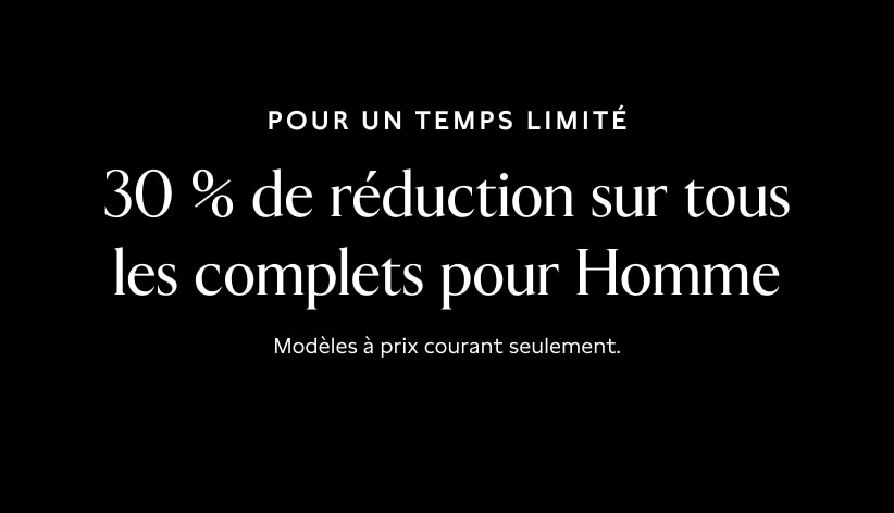 Pour un temps limité.  30 % de réduction sur tous les complets pour Homme.  Modèles à prix courant seulement.