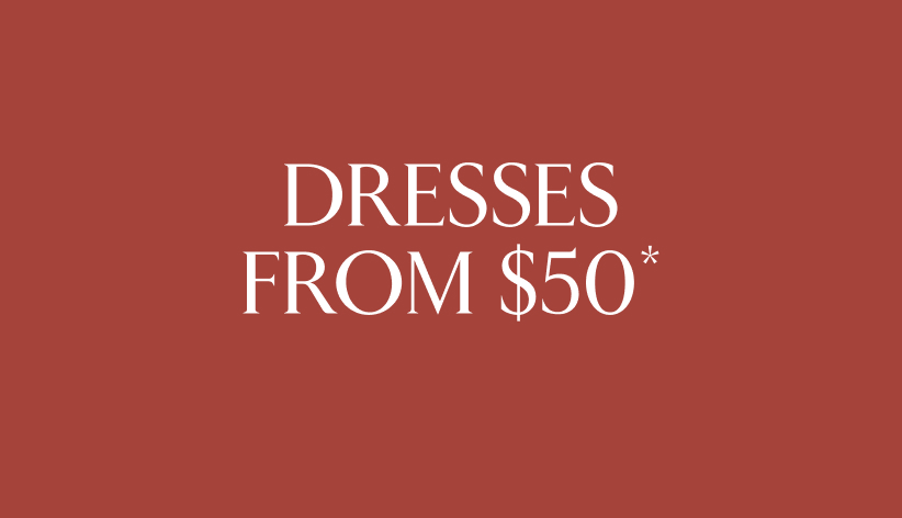 Dresses from $50*.