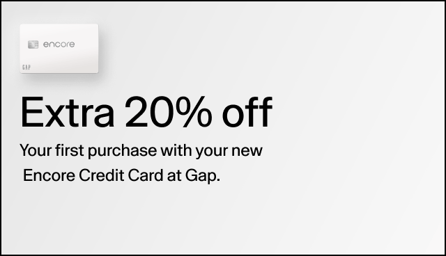 Extra 20% off Your first purchase with your new Encore Credit Card at Gap. Combinable with today’s deals.