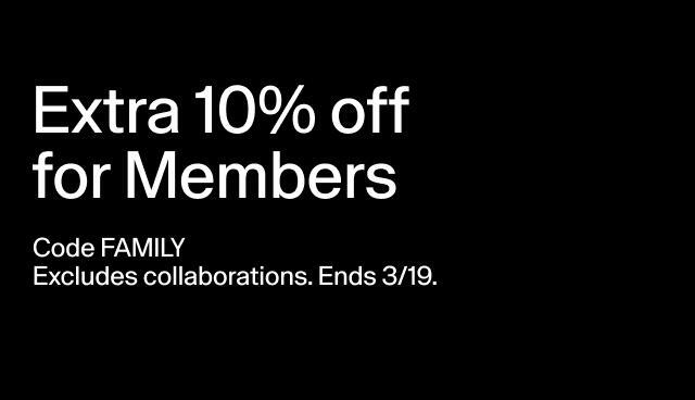 Extra 10% off for Members Code FAMILY Excludes collaborations. Ends 3/19.