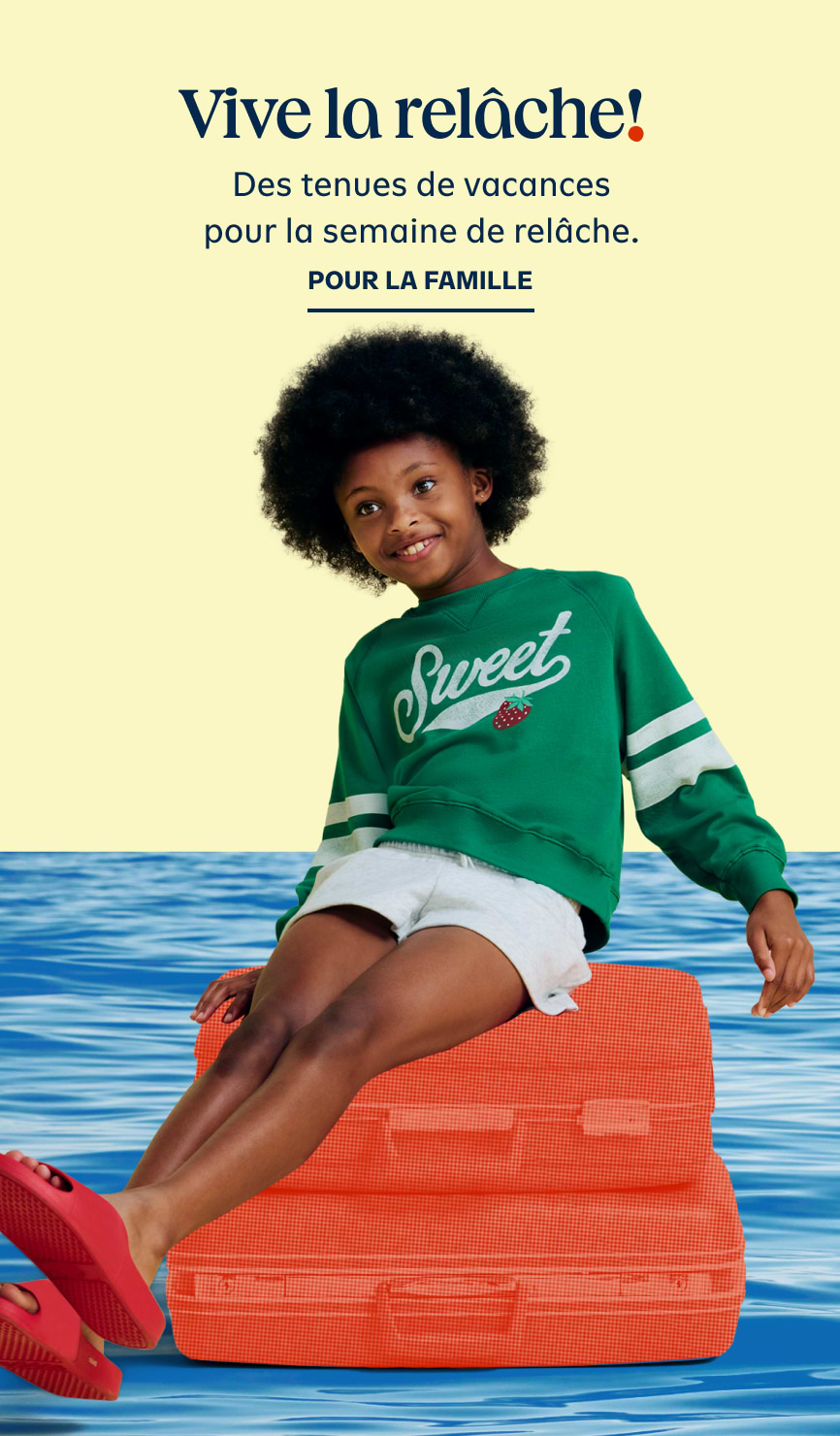  C'est parti ! Des tenues de vacances pour tous les vacanciers du printemps. Faites vos achats pour toute la famille.
