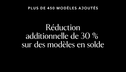Plus de 450 modèles ajoutés. Réduction additionnelle de 30 % sur des modèles en solde.
