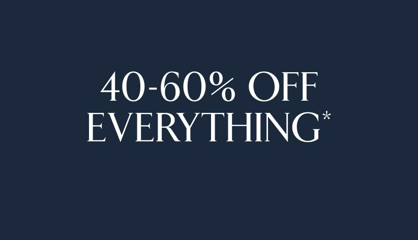 40-60% off everything*