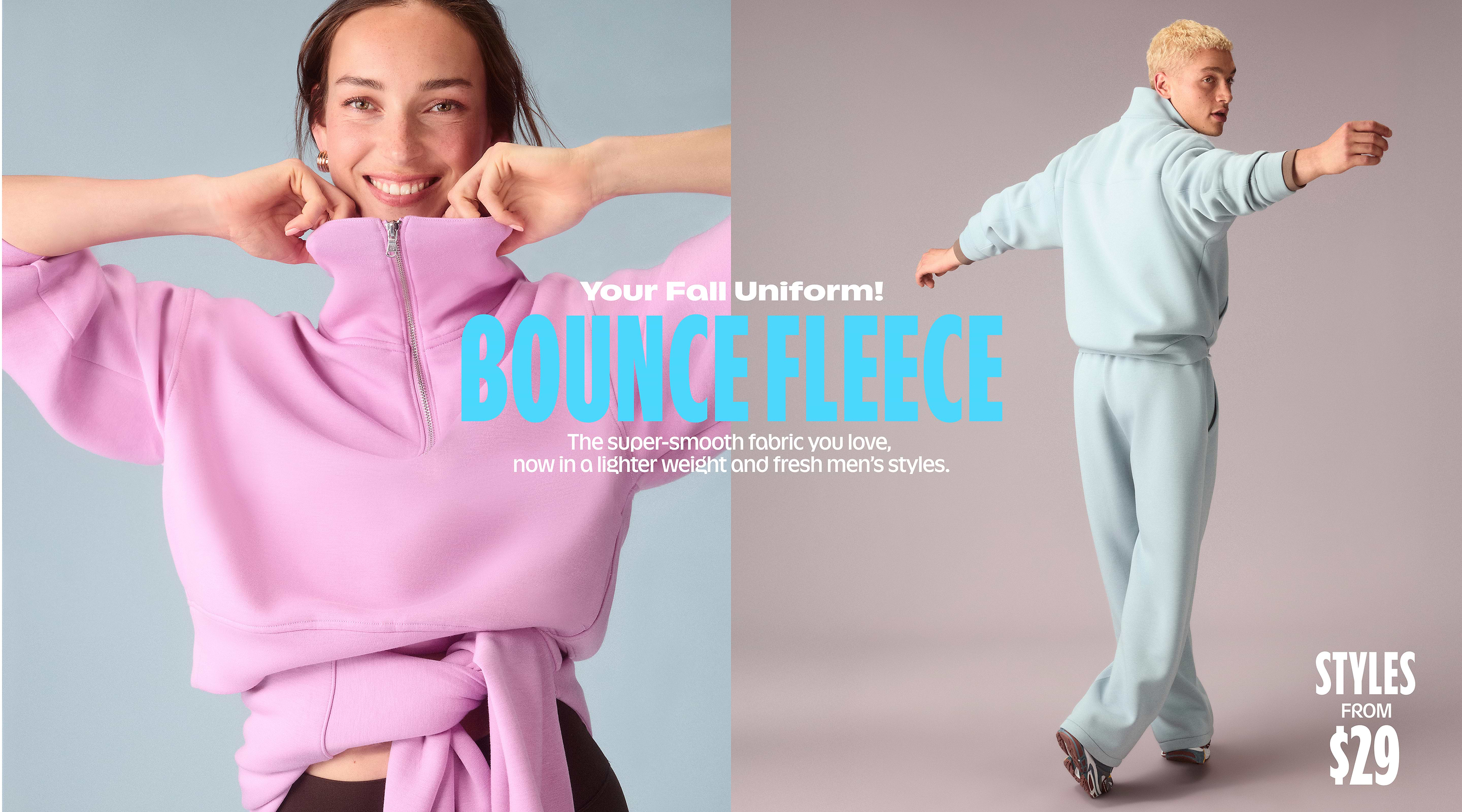 Your Fall Uniform! Bounce Fleece. The super-smooth fabric you love,  now in a lighter weight and fresh men’s styles. Styles from $29