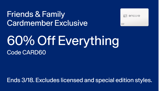 Friends & Family Cardmember Exclusive 60 off everything. Code CARD Ends 3/18. Excludes licensed and special edition styles. 