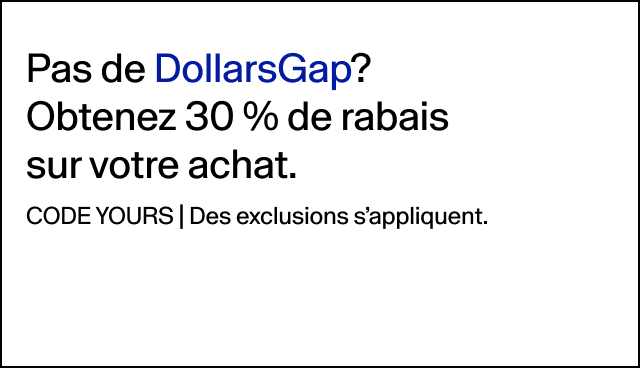 Pas de DollarsGap? Obtenez 30 % de rabais sur votre achat. CODE YOURS Des exclusions s'appliquent.